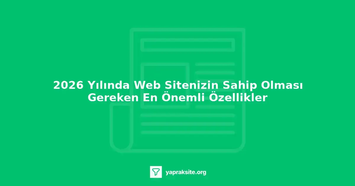2026 yılında web sitenizin sahip olması gereken en önemli özellikleri gösteren görsel