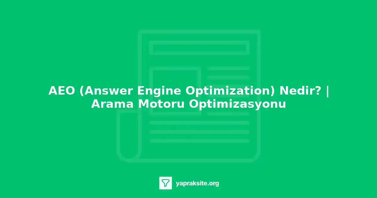 AEO, arama motoru sonuç sayfalarında doğru ve ilgili cevapları sunmak için yapılan optimizasyon çalışmasıdır
