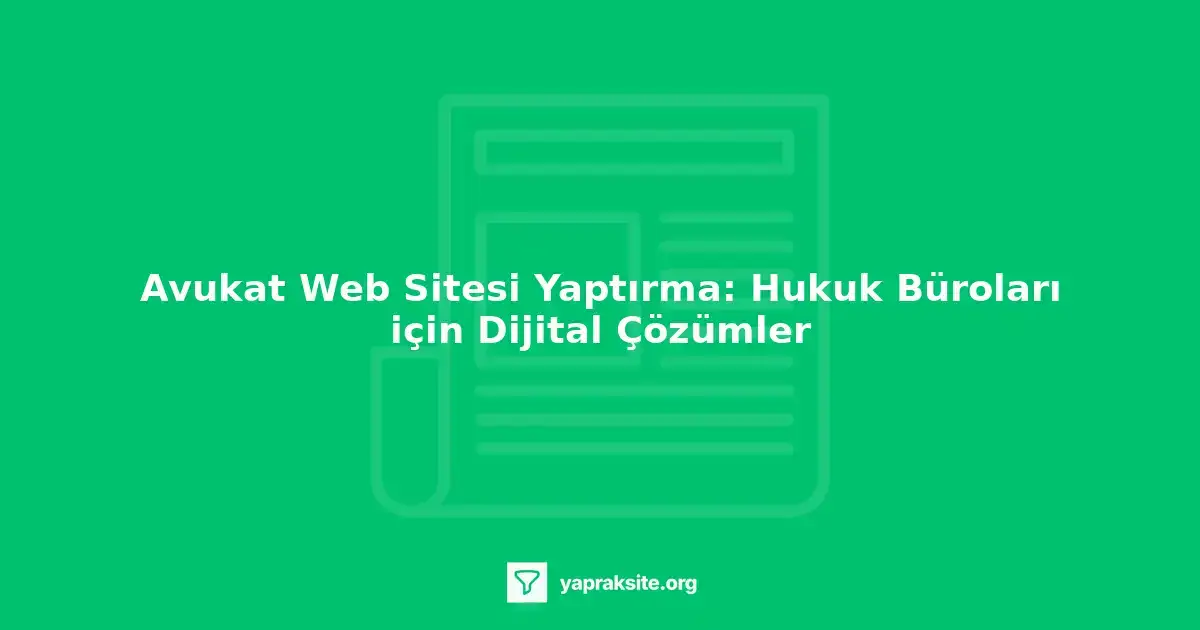 Avukat web sitesi tasarımında dikkat edilmesi gerekenler, hukuk büroları için dijital çözümler.