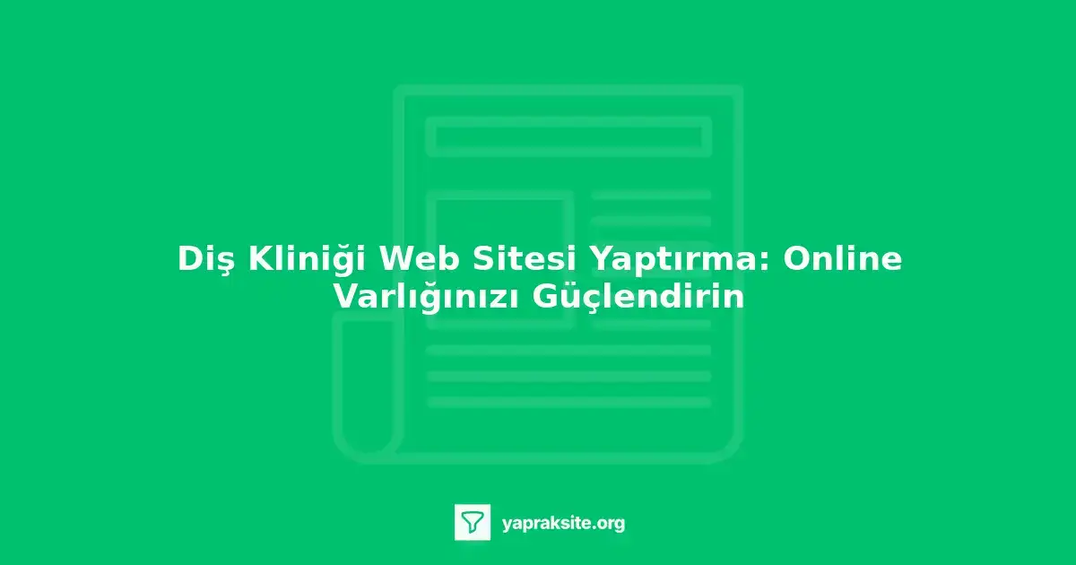 Diş kliniği web sitesi tasarımında hasta odaklı yaklaşım