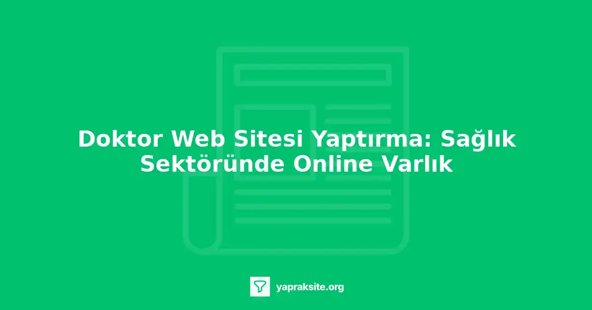 Doktor web sitesi yaptırma, sağlık sektörü online varlık, web sitesi tasarımı