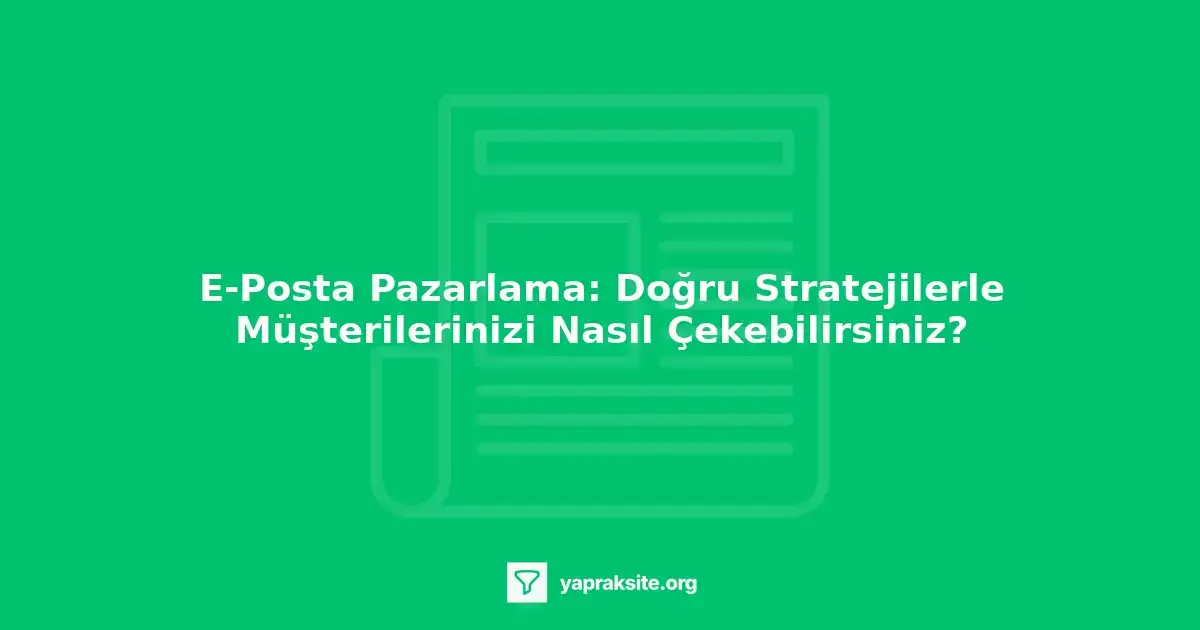 e-posta pazarlama stratejileri ve ipuçları
