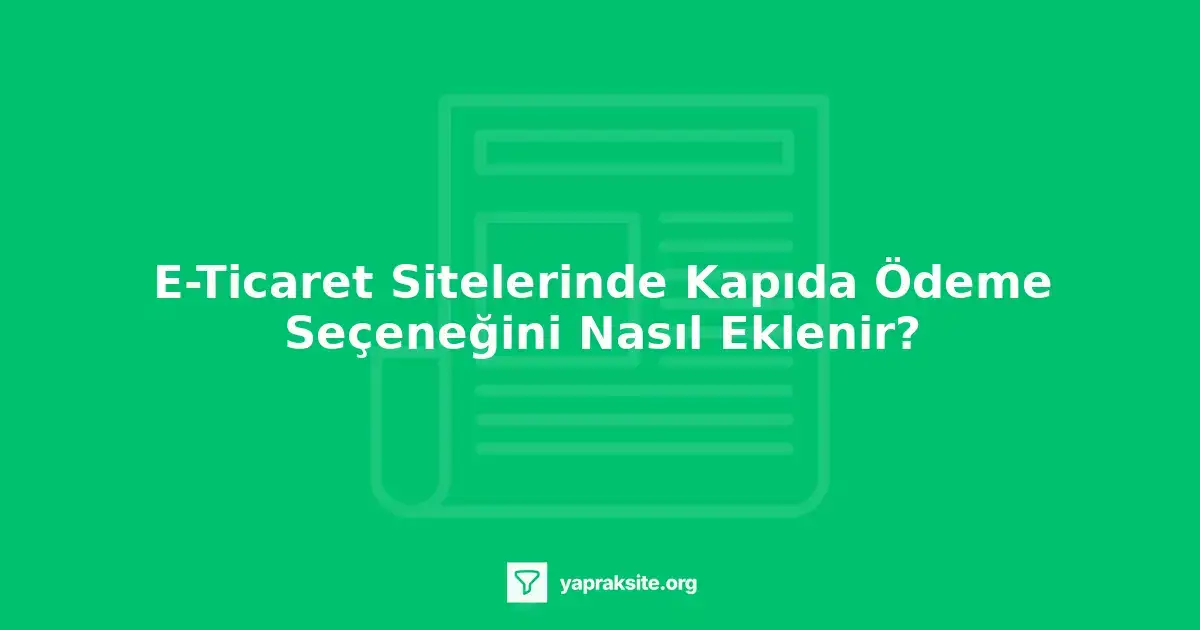 Kapıda ödeme seçeneğini e-ticaret sitenize ekleyin ve müşteri memnuniyetini artırın.