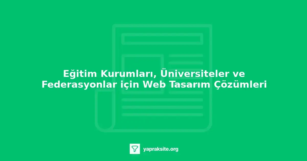 Eğitim kurumları, üniversiteler ve federasyonlar için web tasarım çözümleri
