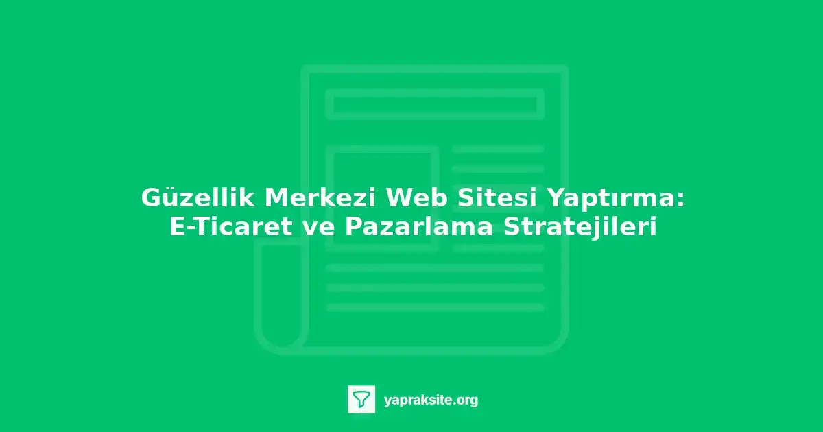 Güzellik merkezi web sitesi tasarımında estetik ve kullanıcı deneyimi