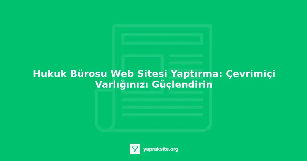 Hukuk bürosu web sitesi yaptırma, çevrimiçi varlık, potansiyel müşteriler