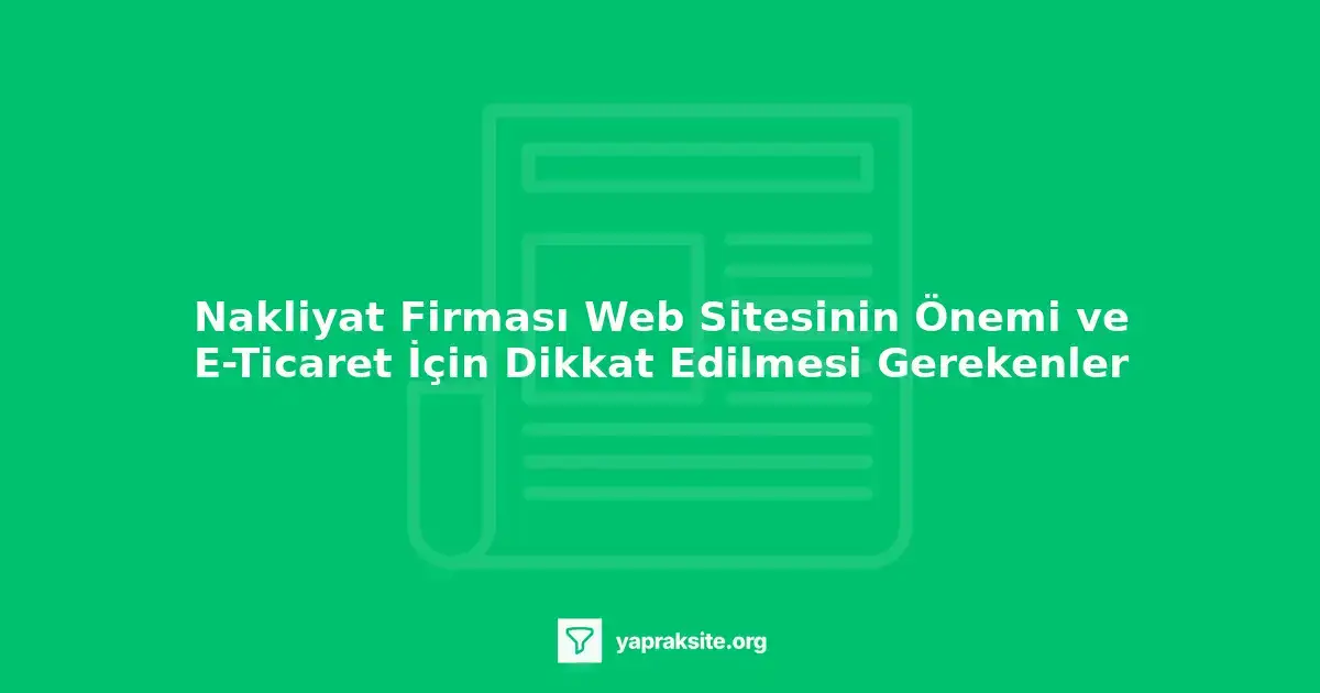 Nakliyat firması web sitesi tasarımında dikkat edilmesi gerekenler