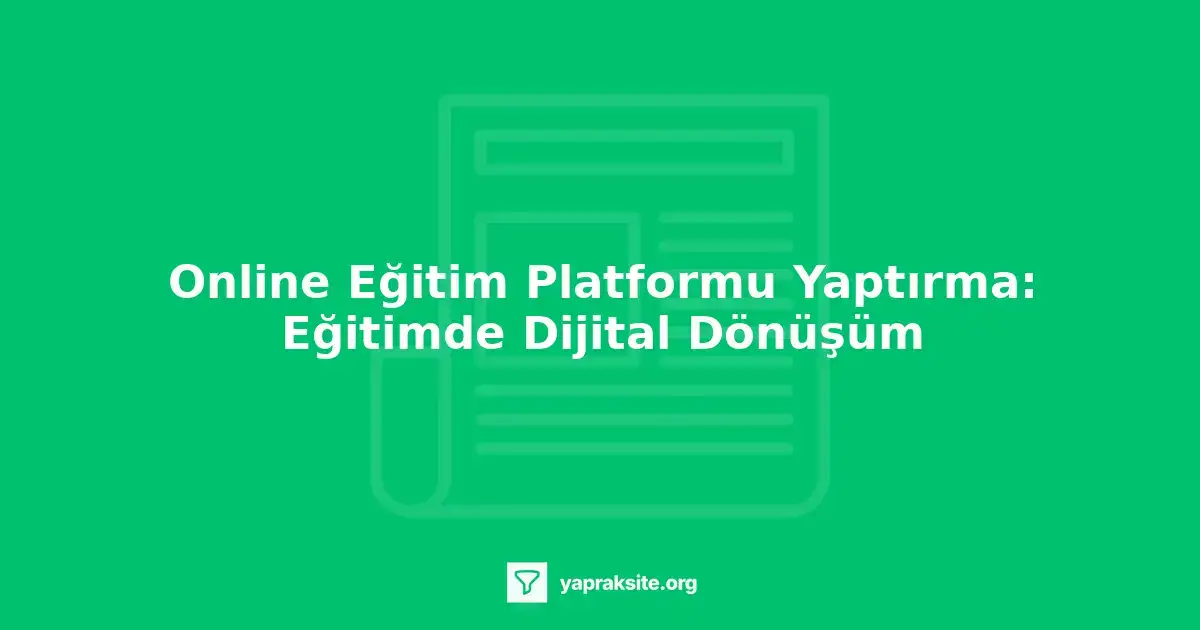 Online eğitim platformu yaptırma, eğitimde dijital dönüşüm, online eğitim platformu