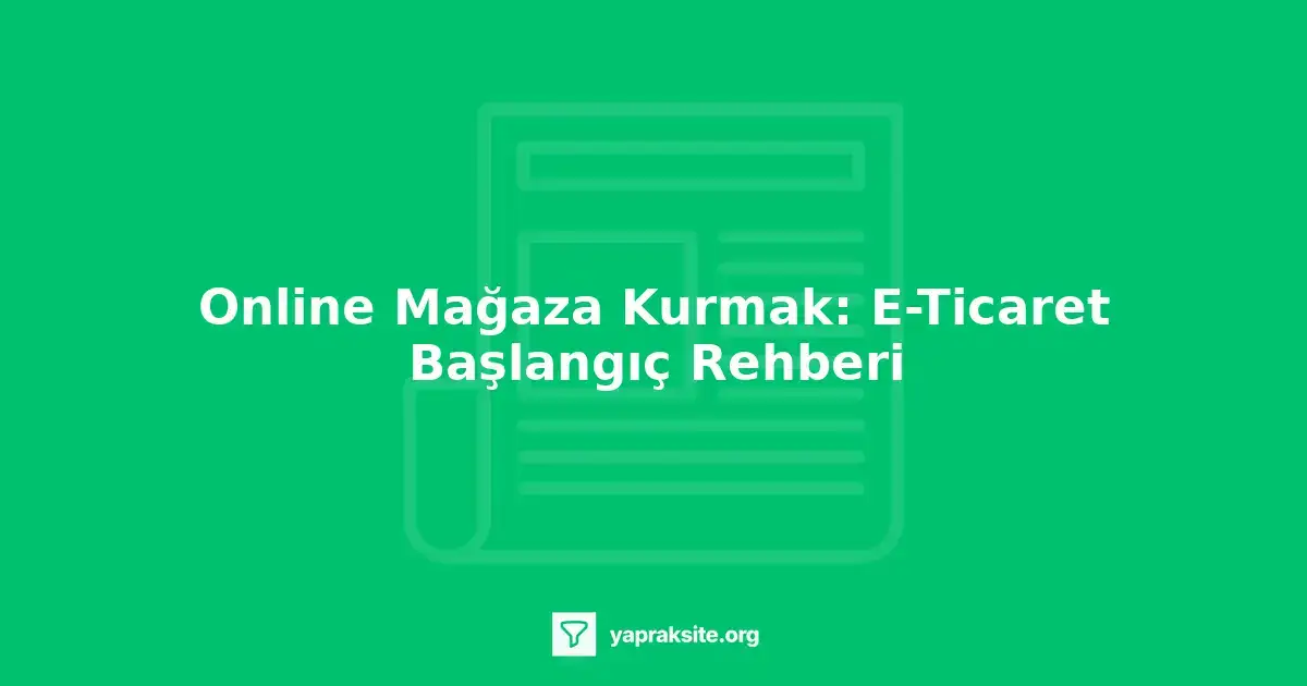 Online mağaza kurmak için ilk adımlar, e-ticaret rehberi