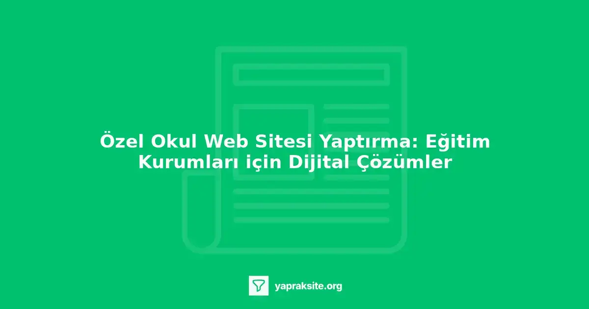 Özel okul web sitesi tasarımında dikkat edilmesi gereken faktörler