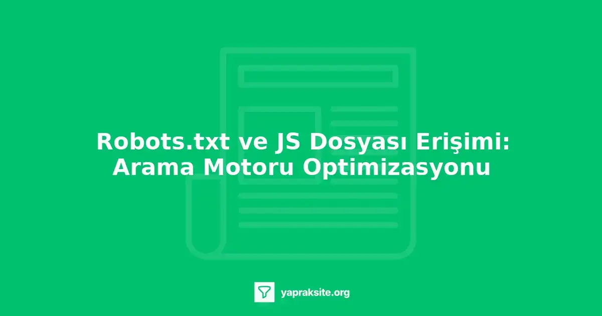 Robots.txt ve JS dosyaları arasındaki ilişki