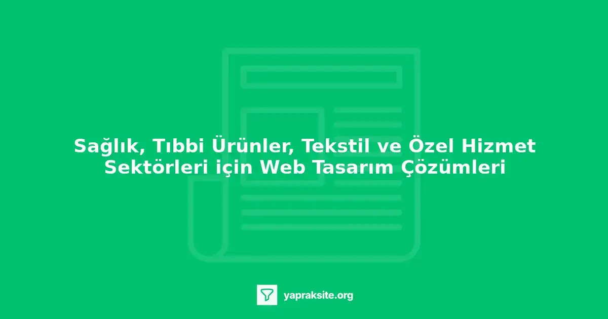 Sağlık, tıbbi ürünler, tekstil ve özel hizmet sektörleri web tasarım çözümleri