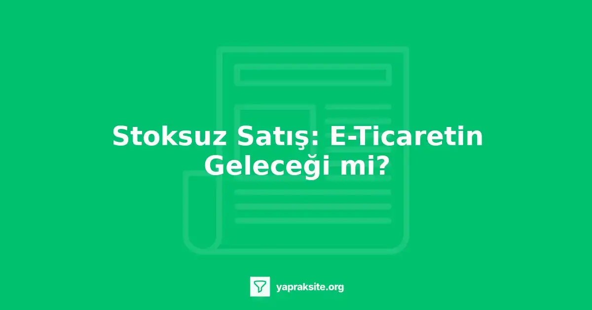 Stoksuz satış, e-ticaret, online satış, dropshipping