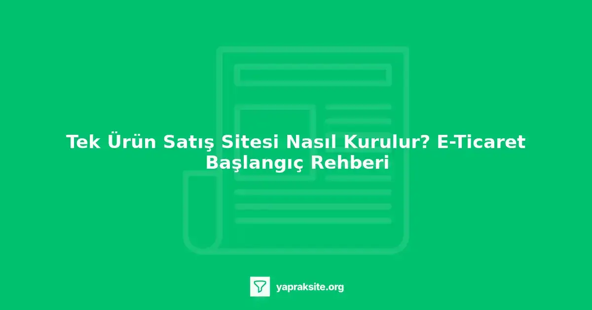 Tek ürün satış sitesi kurma rehberi, e-ticaret başlangıç rehberi