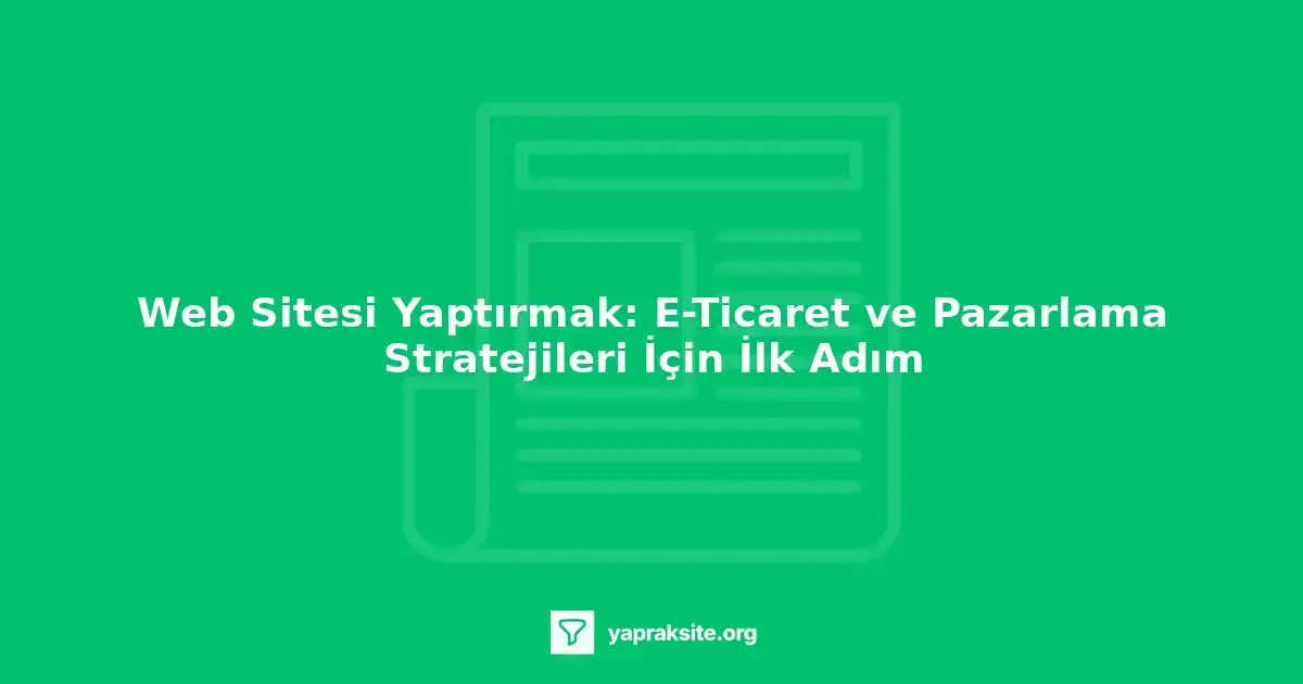 Web sitesi yaptırmak için tasarım ve pazarlama stratejileri