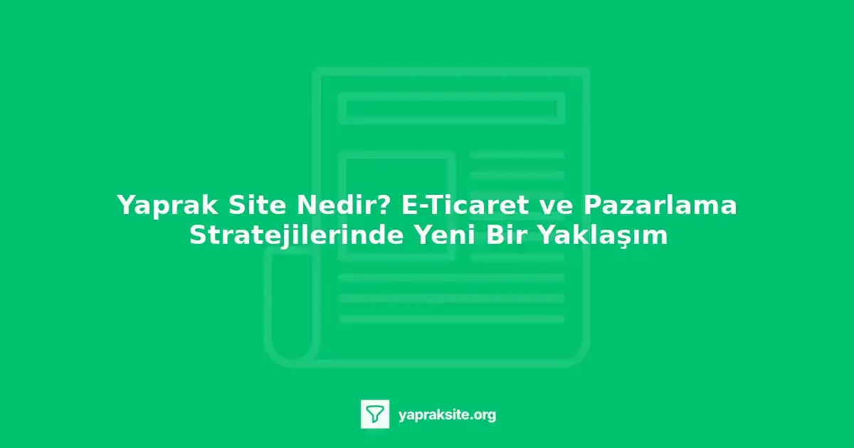 Yaprak site, e-ticaret, dijital pazarlama, özelleştirilmiş deneyim, arama motoru optimizasyonu