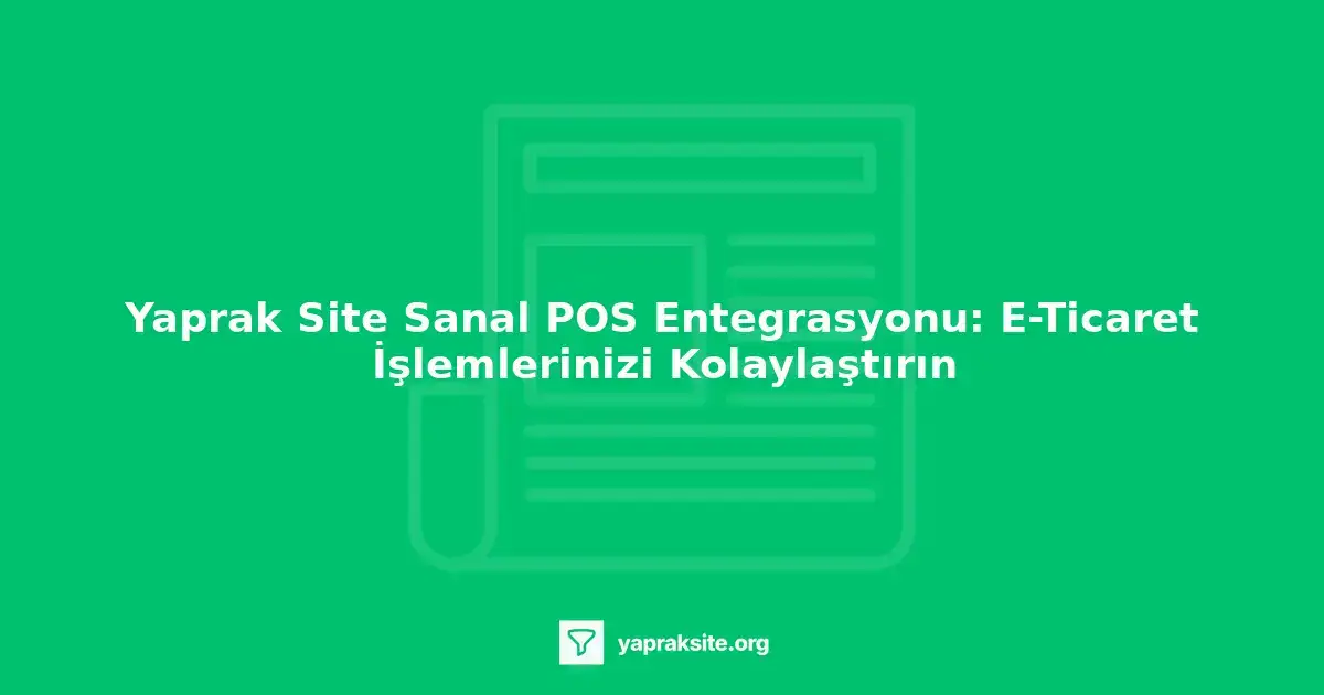 Yaprak site Sanal POS entegrasyonu, e-ticaret sitenizin ödeme işlemlerini güvenli ve hızlı bir şekilde gerçekleştirmeniz