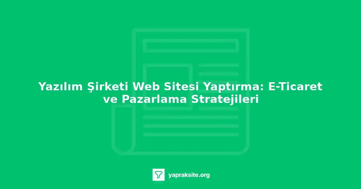 yazılım şirketi web sitesi yaptırma, e-ticaret, pazarlama stratejileri