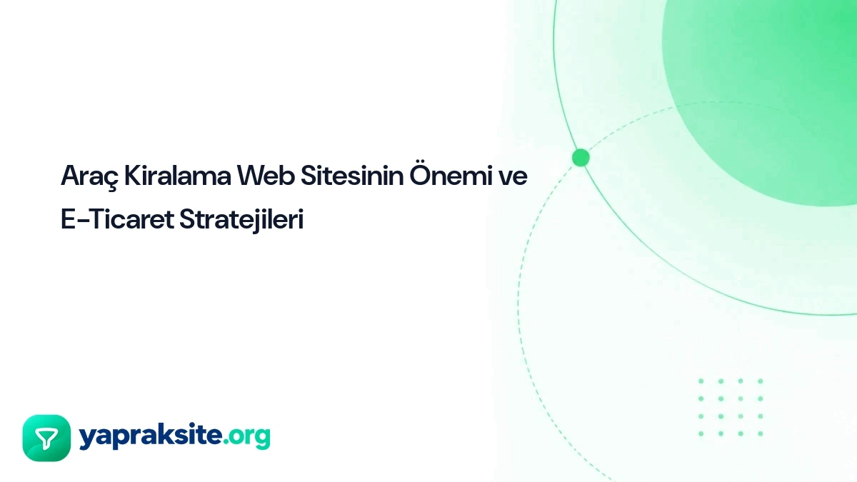 Araç Kiralama Web Sitesinin Önemi ve E-Ticaret Stratejileri