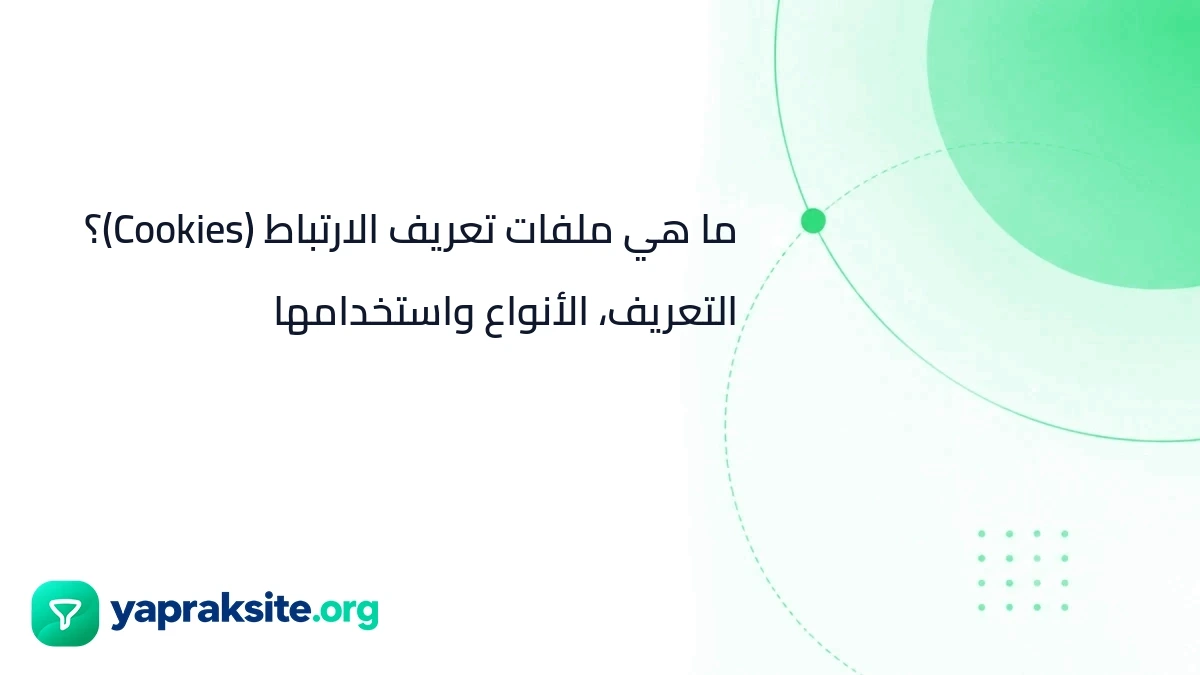 ما هي ملفات تعريف الارتباط (Cookies)؟ التعريف، الأنواع واستخدامها