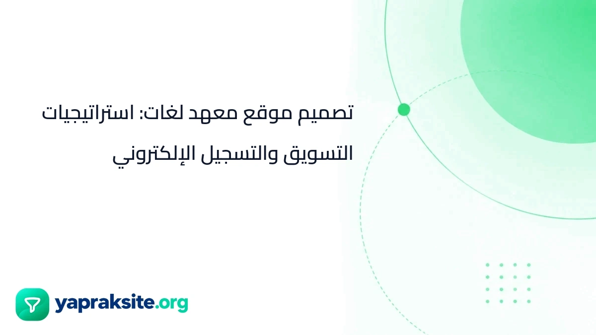 تصميم موقع معهد لغات: استراتيجيات التسويق والتسجيل الإلكتروني