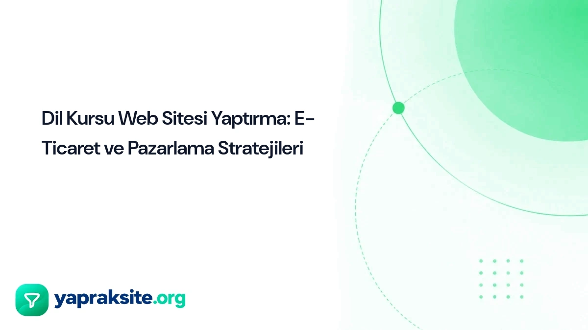 Dil Kursu Web Sitesi Yaptırma: E-Ticaret ve Pazarlama Stratejileri