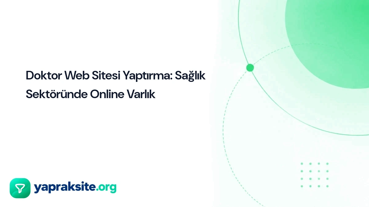 Doktor Web Sitesi Yaptırma: Sağlık Sektöründe Online Varlık