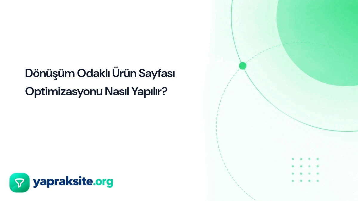 Dönüşüm Odaklı Ürün Sayfası Optimizasyonu Nasıl Yapılır?