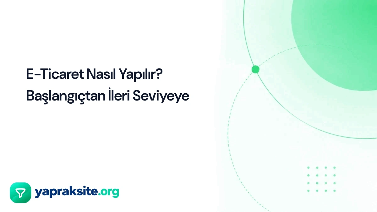 E-Ticaret Nasıl Yapılır? Başlangıçtan İleri Seviyeye
