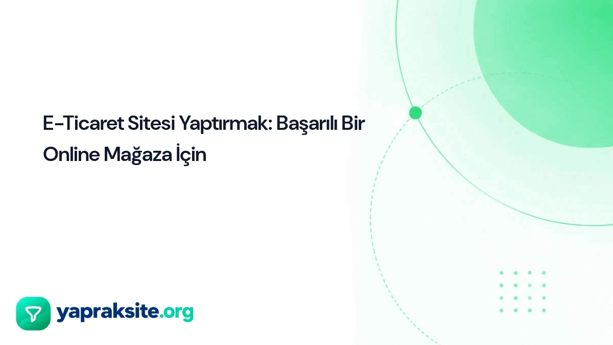 E-Ticaret Sitesi Yaptırmak: Başarılı Bir Online Mağaza İçin 