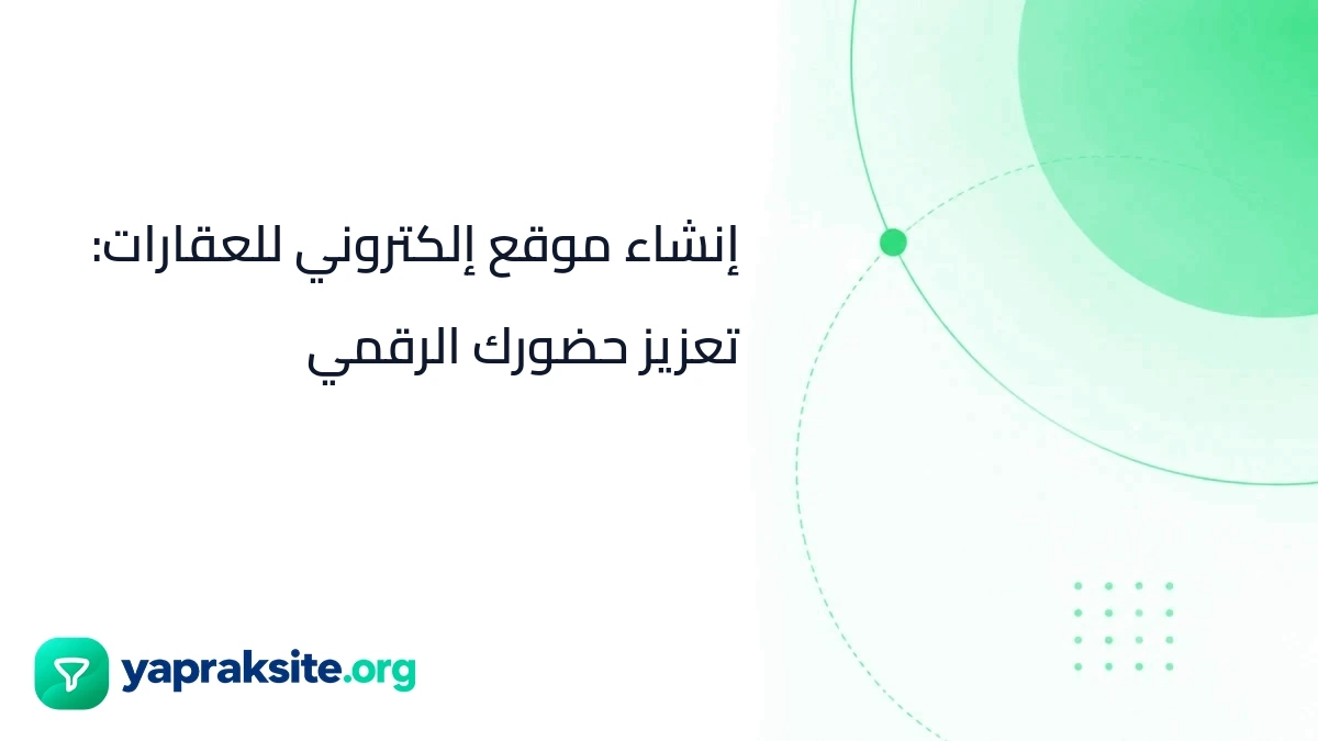 إنشاء موقع إلكتروني للعقارات: تعزيز حضورك الرقمي
