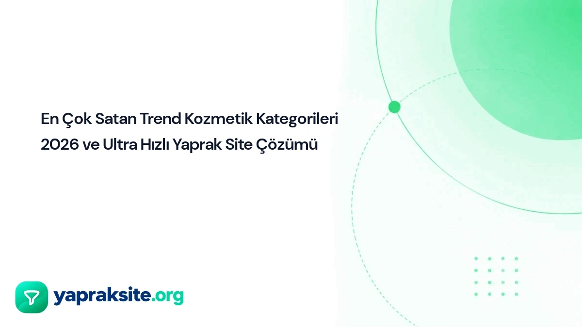 En Çok Satan Trend Kozmetik Kategorileri 2026 ve Ultra Hızlı Yaprak Site Çözümü