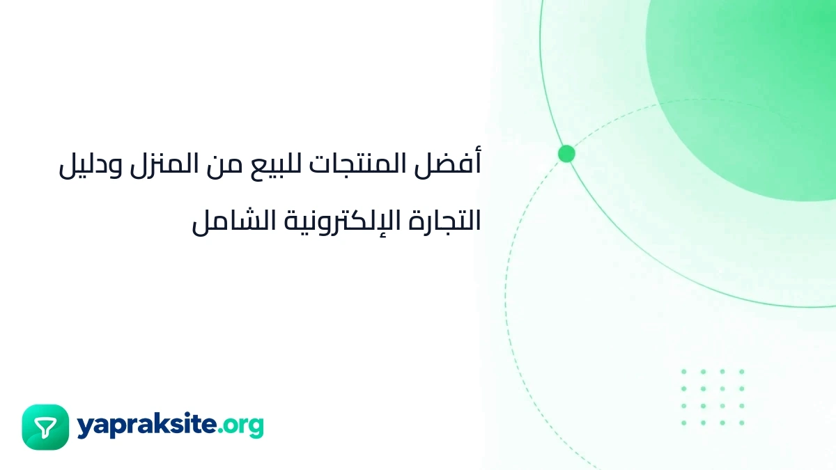 أفضل المنتجات للبيع من المنزل ودليل التجارة الإلكترونية الشامل