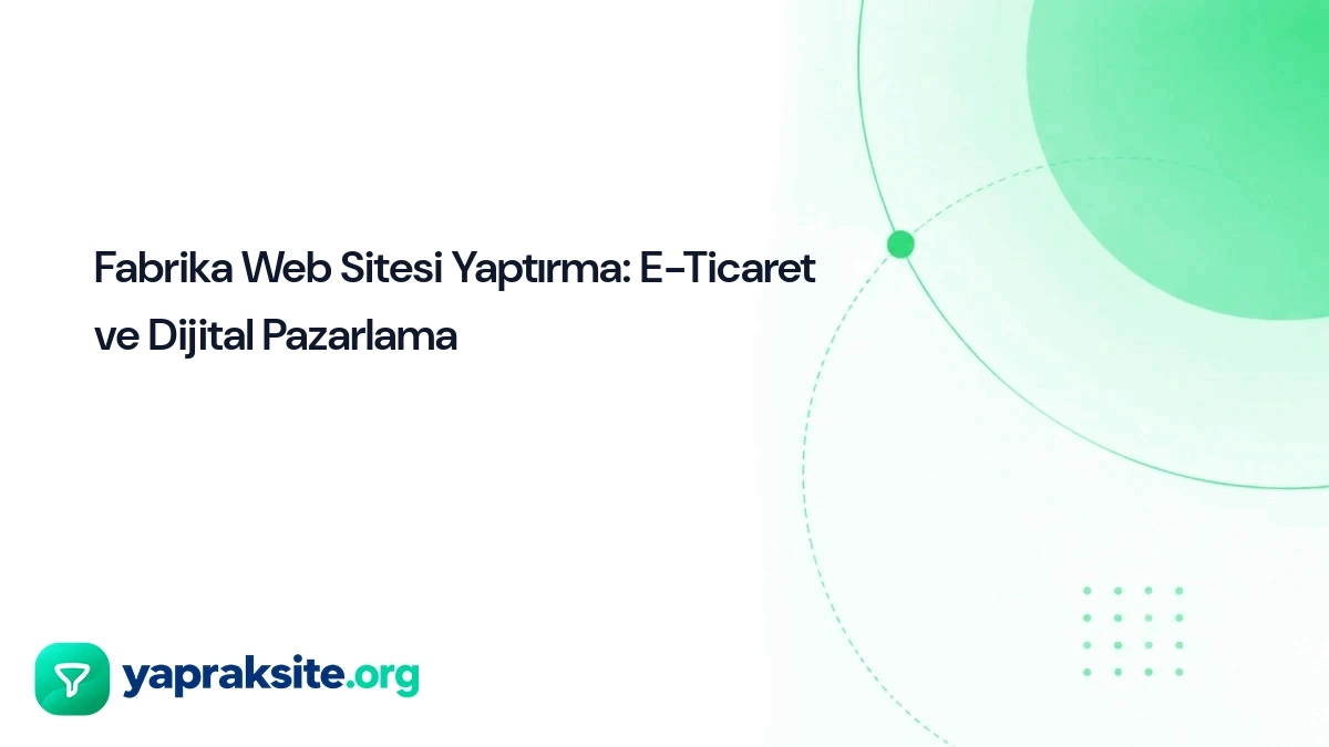 Fabrika Web Sitesi Yaptırma: E-Ticaret ve Dijital Pazarlama 