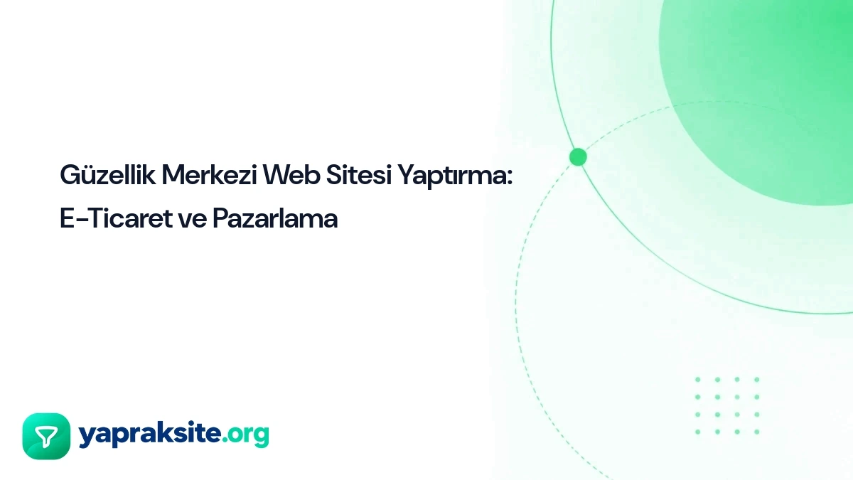 Güzellik Merkezi Web Sitesi Yaptırma: E-Ticaret ve Pazarlama