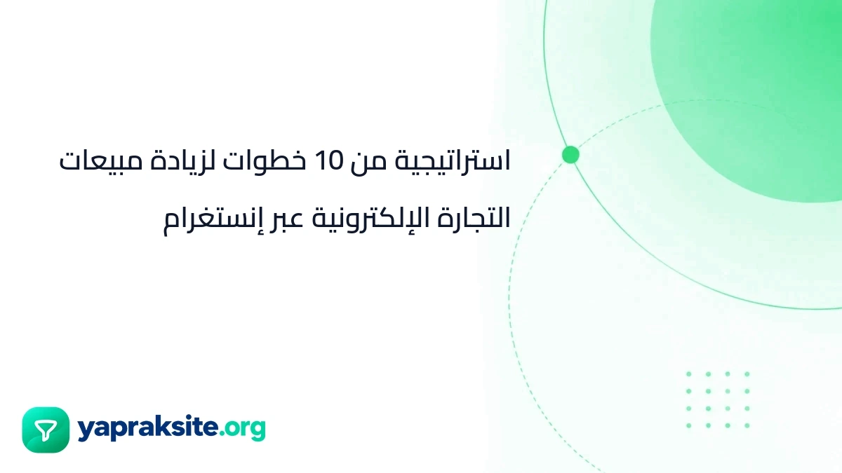 استراتيجية من 10 خطوات لزيادة مبيعات التجارة الإلكترونية عبر إنستغرام