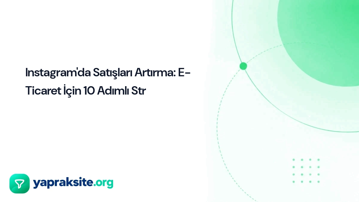 Instagram'da Satışları Artırma: E-Ticaret İçin 10 Adımlı Str