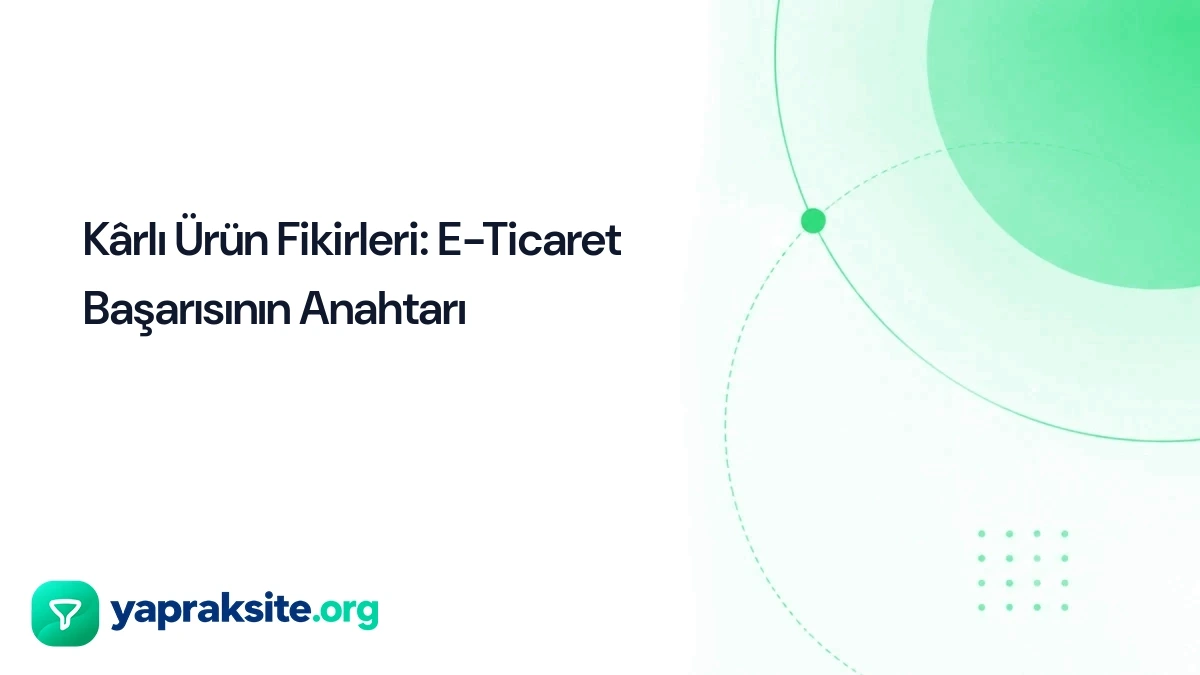 Kârlı Ürün Fikirleri: E-Ticaret Başarısının Anahtarı