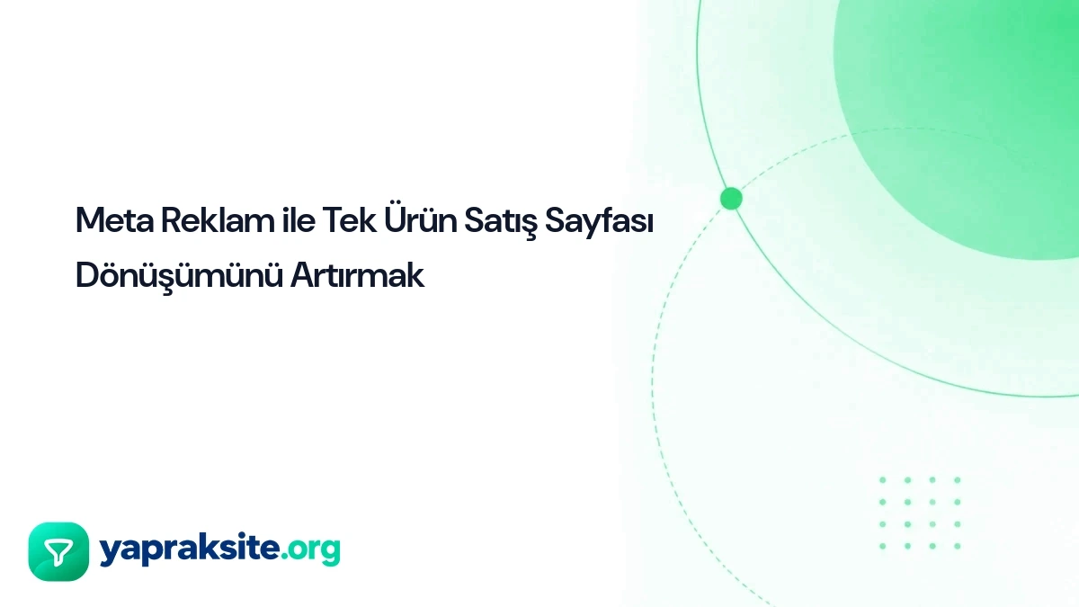 Meta Reklam ile Tek Ürün Satış Sayfası Dönüşümünü Artırmak
