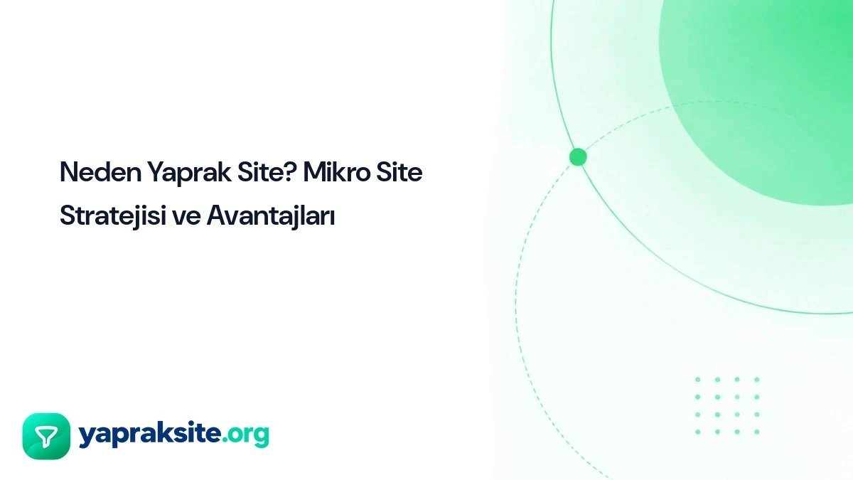 Neden Yaprak Site? Mikro Site Stratejisi ve Avantajları