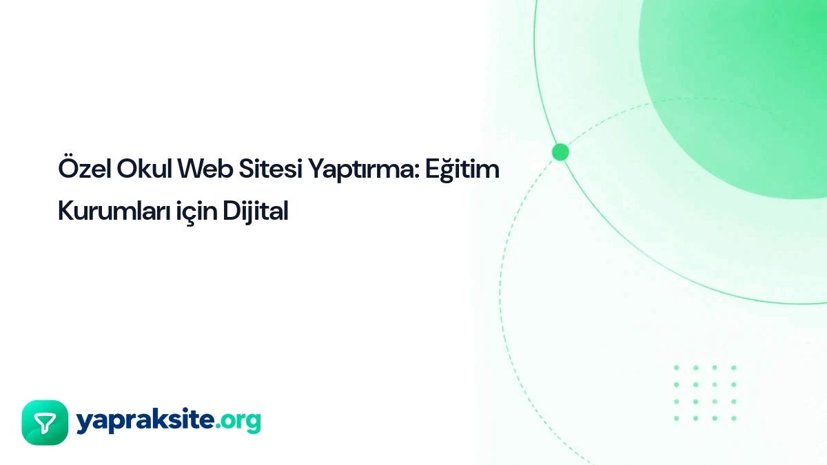 Özel Okul Web Sitesi Yaptırma: Eğitim Kurumları için Dijital