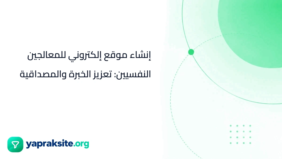 إنشاء موقع إلكتروني للمعالجين النفسيين: تعزيز الخبرة والمصداقية