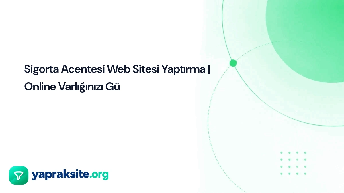 Sigorta Acentesi Web Sitesi Yaptırma | Online Varlığınızı Gü