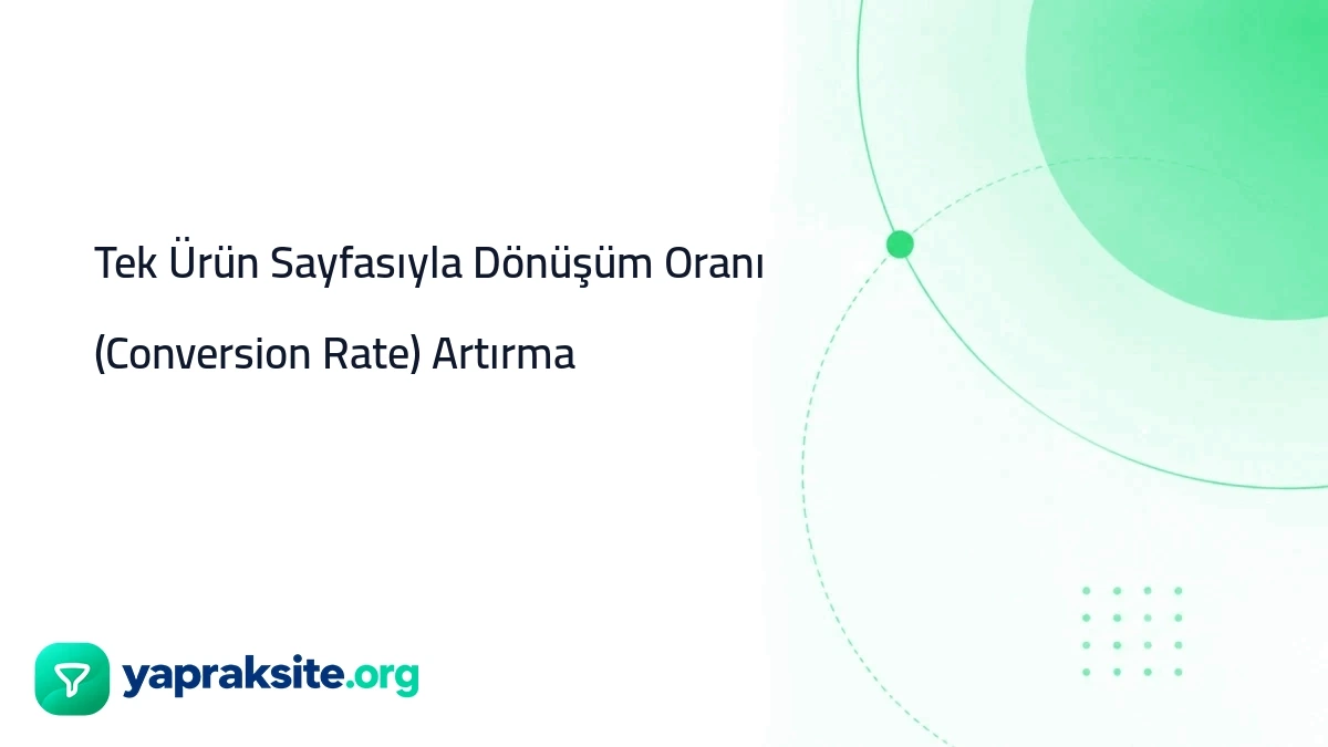 Tek Ürün Sayfasıyla Dönüşüm Oranı (Conversion Rate) Artırma