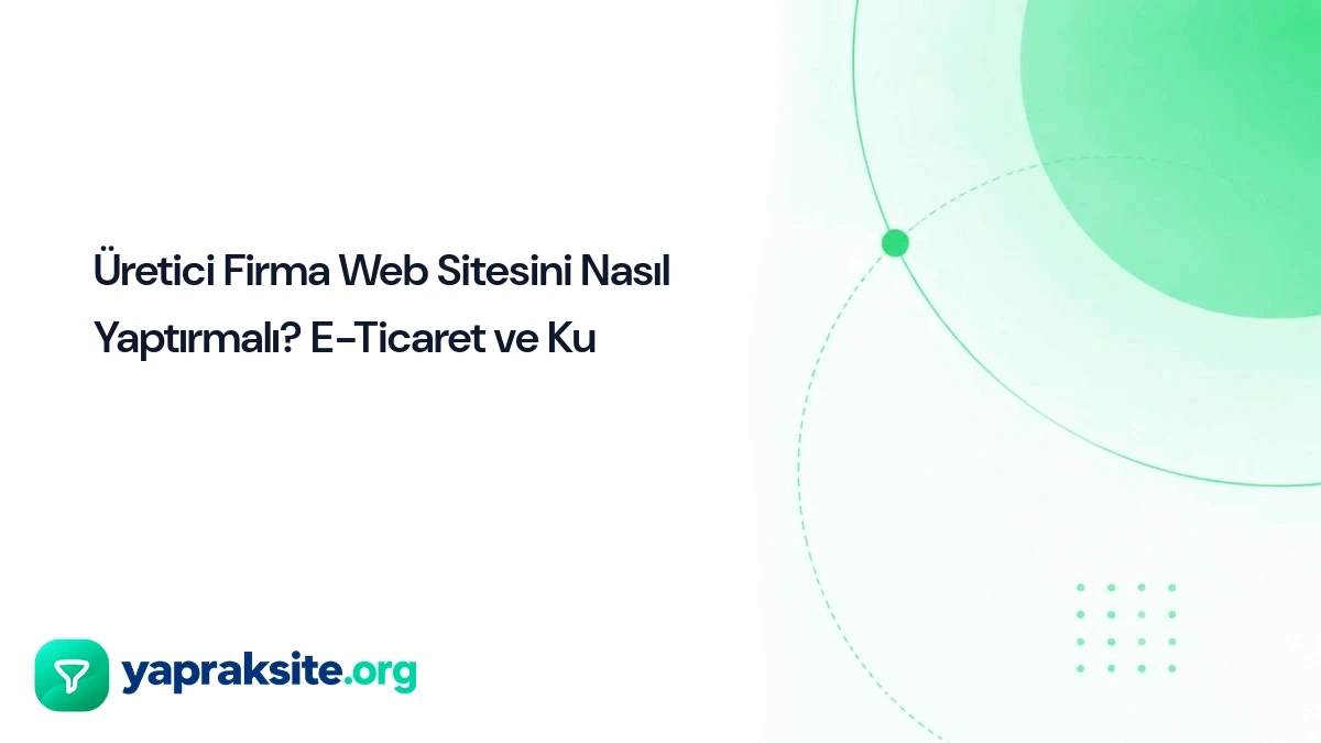 Üretici Firma Web Sitesini Nasıl Yaptırmalı? E-Ticaret ve Ku