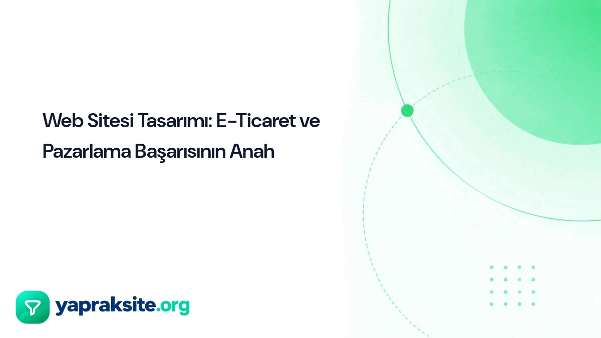 Web Sitesi Tasarımı: E-Ticaret ve Pazarlama Başarısının Anah