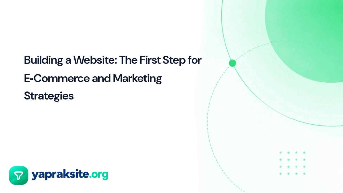 Building a Website: The First Step for E‑Commerce and Marketing Strategies