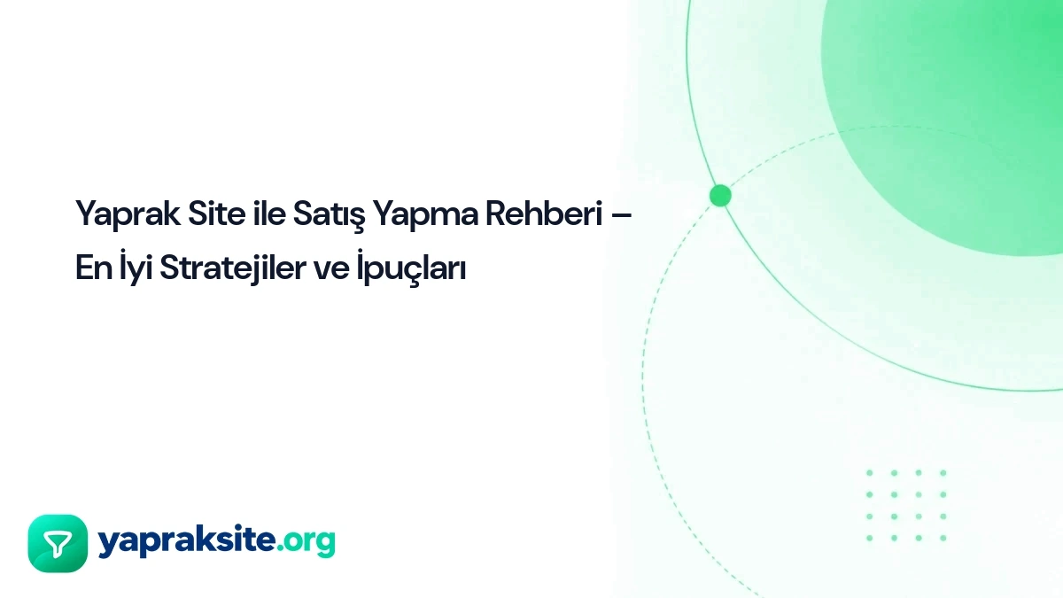 Yaprak Site ile Satış Yapma Rehberi – En İyi Stratejiler ve İpuçları