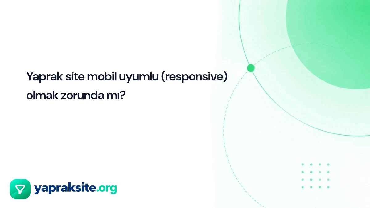 Yaprak site mobil uyumlu (responsive) olmak zorunda mı?