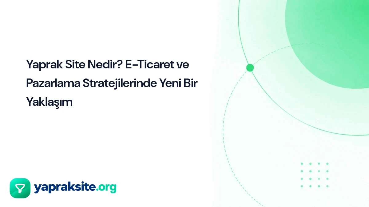 Yaprak Site Nedir? E-Ticaret ve Pazarlama Stratejilerinde Yeni Bir Yaklaşım